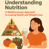 Understanding Nutrition: A Mediterranean Approach to Lasting Health and Weight Loss